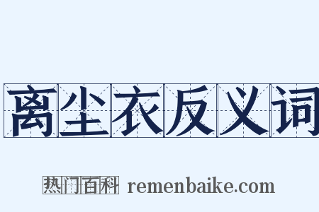 离尘衣反义词是什么意思的图片